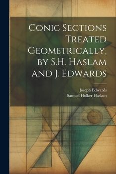 Paperback Conic Sections Treated Geometrically, by S.H. Haslam and J. Edwards Book