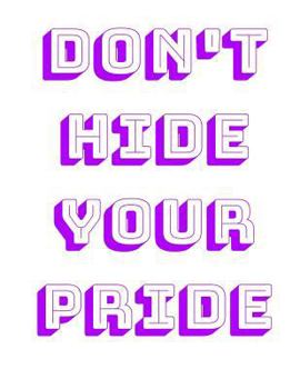 Paperback Don't Hide Your Pride: 8.5x11 (8 1/2 X 11 Inches) College Ruled Notebook 150 Pages/75 Sheets Book
