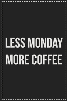 Paperback Less Monday More Coffee: College Ruled Notebook - Novelty Lined Journal - Gift Card Alternative - Perfect Keepsake For Passive Aggressive Peopl Book