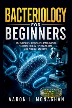 Paperback Bacteriology for Beginners: The Complete Beginner's Introduction to Bacteriology for Healthcare and Medical Students Book