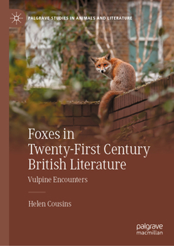 Foxes in Twenty-First Century British Literature: Vulpine Encounters (Palgrave Studies in Animals and Literature)