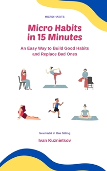 Paperback Micro Habits in 15 Minutes: An Easy Way to Build Good Habits and Replace Bad Ones Book