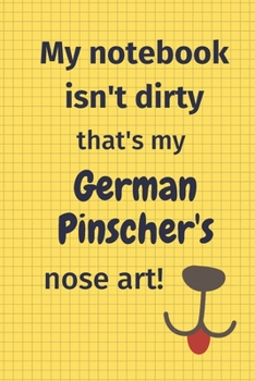 My Notebook Isn't Dirty That's My German Pinscher's Nose Art: For German Pinscher Dog Fans