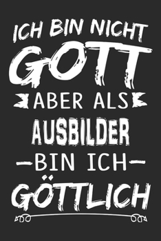 Ich bin nicht Gott aber als Ausbilder bin ich göttlich: Notizbuch mit 110 linierten Seiten, Nutzung auch als Dekoration in Form eines Schild bzw. Poster möglich (German Edition)