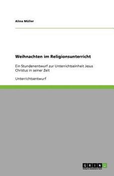Paperback Weihnachten im Religionsunterricht: Ein Stundenentwurf zur Unterrichtseinheit Jesus Christus in seiner Zeit [German] Book