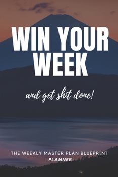 Paperback Win Your Week and Get Shit Done! the Weekly Master Plan Blueprint Planner, Journal Book