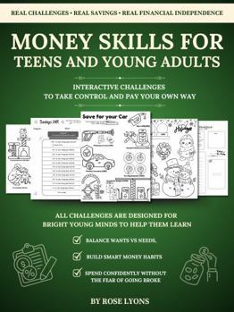 Paperback Money Skills for Teens and Young Adults: Interactive Challenges to Take Control and Pay Your Own Way: Balance Wants vs. Needs, Build Smart Money ... Fear of Going Broke (The Adulting Adventure) Book