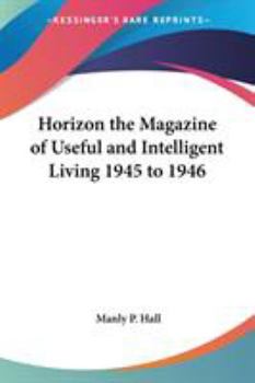 Horizon the Magazine of Useful and Intelligent Living 1946 to 1947