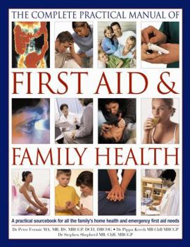 Paperback The Complete Practical Manual of First Aid & Family Health: A Practical Sourcebook for All the Family's Home Health and Emergency First Aid Needs Book