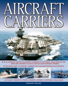 Aircraft Carriers: An illustrated history of aircraft carriers of the world, from zeppelin and seaplane carriers to vertical/short take-off and landing ... carriers with 500 identification photographs