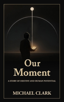 Our Moment: A Story of Destiny and Human Potential