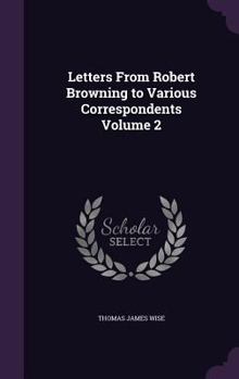 Hardcover Letters From Robert Browning to Various Correspondents Volume 2 Book