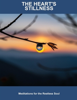 The Heart'S Stillness: Meditations For The Restless Soul