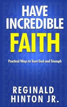 Paperback Have Incredible Faith: Practical Ways to Trust God and Triumph Book