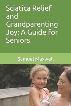Paperback Sciatica Relief and Grandparenting Joy: A Guide for Seniors Book