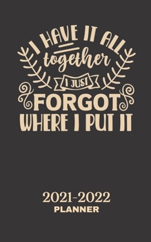 Paperback 2021-2022 Planner I Have It All Together I Just Forgot Where I Put It: 2021-2022 Planner Week to View Calendar - Diary from August 2021 - December 202 Book