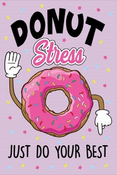 Paperback Donut Stress Just Do You Best Journal Notebook: Lined Journals Notebooks Gifts For Men Women and Kids Who Love Donuts - Perfect 120 Pages Diary Book F Book