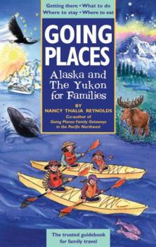 Paperback Going Places: Alaska and the Yukon for Families: Getting There, What to Do, Where to Stay, Where to Eat Book