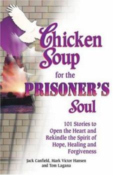 Paperback Chicken Soup for the Prisoner's Soul: 101 Stories to Open the Heart and Rekindle the Spirit of Hope, Healing and Forgiveness (Chicken Soup for the Soul) Book