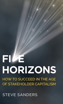 Hardcover Five Horizons: How to Succeed in the Age of Stakeholder Capitalism Book