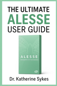 Paperback The Ultimate ALESSE User Guide: A Comprehensive Reference for Dosage, Safety, and Side Effects Book