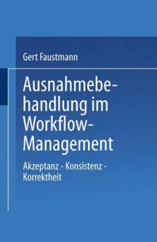 Paperback Ausnahmebehandlung Im Workflow-Management: Akzeptanz -- Konsistenz -- Korrektheit [German] Book