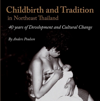 Childbirth and Tradition in Ne Thailand: Forty Years of Development and Cultural Change - Book #109 of the NIAS Monographs