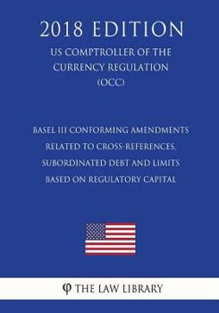 Paperback Basel III Conforming Amendments Related to Cross-References, Subordinated Debt and Limits Based on Regulatory Capital (US Comptroller of the Currency Book