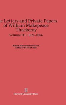 Hardcover The Letters and Private Papers of William Makepeace Thackeray, Volume III: 1852-1856 Book