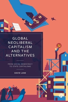 Hardcover Global Neoliberal Capitalism and the Alternatives: From Social Democracy to State Capitalisms Book