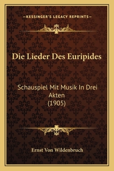 Paperback Die Lieder Des Euripides: Schauspiel Mit Musik In Drei Akten (1905) [German] Book