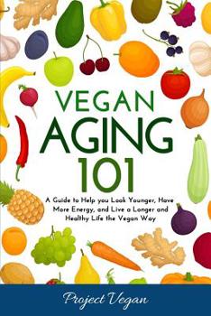 Paperback Vegan Aging 101: A Guide to Help you Look Younger, Have More Energy, and Live a Longer and Healthy Life the Vegan Way Book
