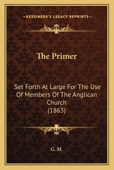The Primer: Set Forth At Large For The Use Of Members Of The Anglican Church