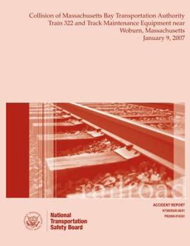 Railroad Accident Report Collision of Massachusetts Bay Transportation Authority Train 322 and Track Maintenance Equipment Near Woburn, Massachusetts January 9, 2007