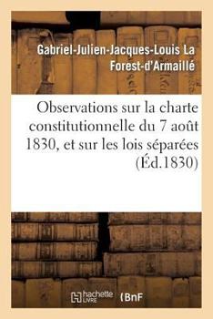 Paperback Observations Sur La Charte Constitutionnelle Du 7 Août 1830, Et Sur Les Lois Séparées Qu'elle a: Jugé Nécessaire de Préparer, Dans Le Plus Court Délai [French] Book