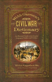 Paperback Webb Garrison's Civil War Dictionary: An Illustrated Guide to the Everyday Language of Soldiers and Civilians Book