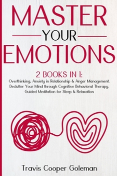 Paperback Master Your Emotions: This Book Includes: Overthinking, Anxiety in Relationship and Anger Management. Declutter Your Mind through Cognitive Book