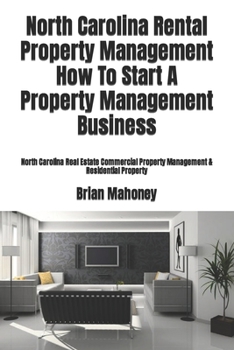 Paperback North Carolina Rental Property Management How To Start A Property Management Business: North Carolina Real Estate Commercial Property Management & Res Book
