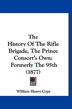 Hardcover The History Of The Rifle Brigade, The Prince Consort's Own: Formerly The 95th (1877) Book