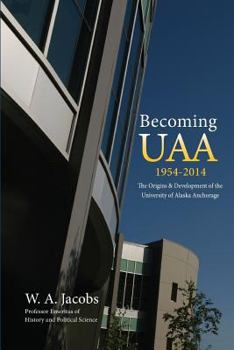 Paperback Becoming Uaa: 1954-2014 the Origins & Development of the University of Alaska Anchorage Book