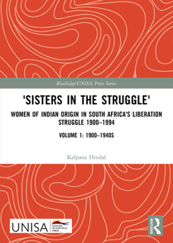 'Sisters in the Struggle': Women of Indian Origin in South Africa's Liberation Struggle 1900–1994 (VOLUME 1: 1900–1940s) (Routledge/UNISA Press Series)