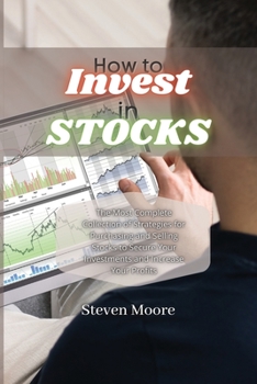 Paperback How to Invest in Stocks: The Most Complete Collection of Strategies for Purchasing and Selling Stocks to Secure Your Investments and Increase Y Book