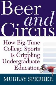 Hardcover Beer and Circus: How Big-Time College Sports Has Crippled Undergraduate Education Book