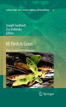 All Flesh Is Grass: Plant-Animal Interrelationships - Book #16 of the Cellular Origin, Life in Extreme Habitats and Astrobiology