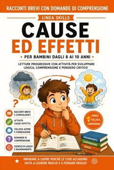 Racconti Brevi con Domande di Comprensione. Cause ed Effetti per Bambini dagli 8 ai 10 Anni: Letture Progressive con Attività per Sviluppare Logica, Comprensione e Pensiero Critico (Italian Edition)