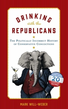 Hardcover Drinking with the Republicans: The Politically Incorrect History of Conservative Concoctions Book