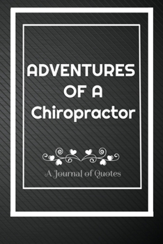 Adventures of A Chiropractor: A Journal of Quotes: Perfect Quote Journal for Chiropractor gift, 100 Pages 6*9 Inch Journal, Best gift for Chiropractor ... Fill each page with your memory who and where
