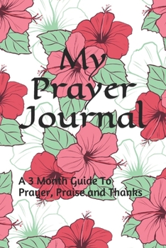 Paperback My Prayer Journal: A 3 Month Guide To Prayer, Praise and Thanks Book