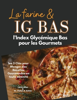 Paperback La Farine & Ig Bas: l'Index Glycémique Bas pour les Gourmets: les 3 Clés pour Manger des Recettes Gourmandes en toute sérénité [French] Book