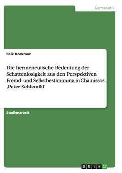 Die hermeneutische Bedeutung der Schattenlosigkeit aus den Perspektiven Fremd- und Selbstbestimmung in Chamissos, Peter Schlemihl'